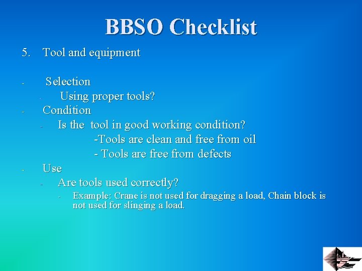 BBSO Checklist 5. Tool and equipment - - Selection Using proper tools? Condition Is