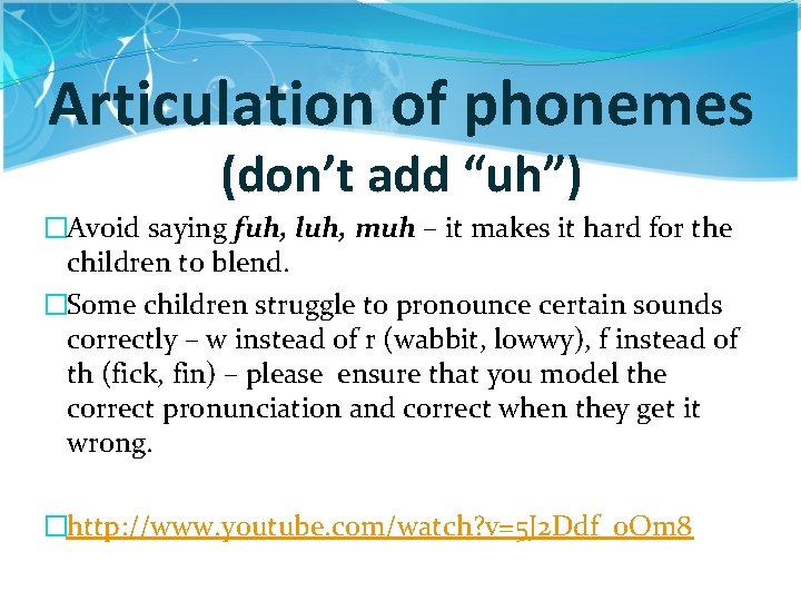 Articulation of phonemes (don’t add “uh”) �Avoid saying fuh, luh, muh – it makes