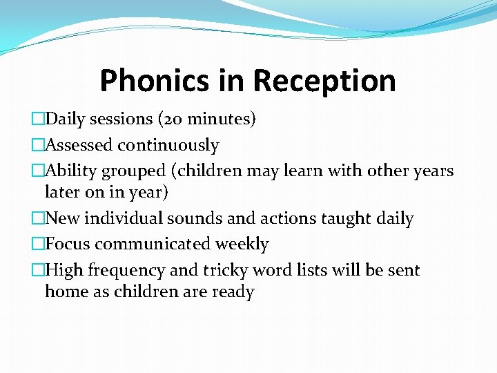 Phonics in Reception �Daily sessions (20 minutes) �Assessed continuously �Ability grouped (children may learn