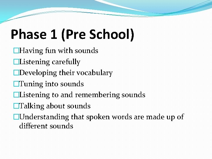 Phase 1 (Pre School) �Having fun with sounds �Listening carefully �Developing their vocabulary �Tuning