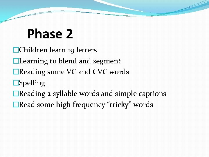 Phase 2 �Children learn 19 letters �Learning to blend and segment �Reading some VC