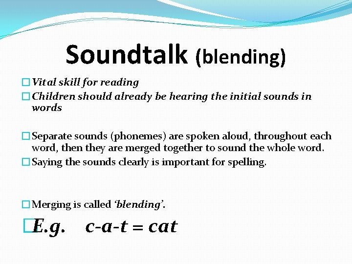 Soundtalk (blending) �Vital skill for reading �Children should already be hearing the initial sounds