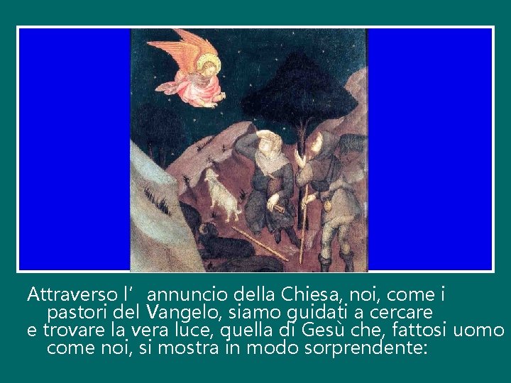 Attraverso l’annuncio della Chiesa, noi, come i pastori del Vangelo, siamo guidati a cercare