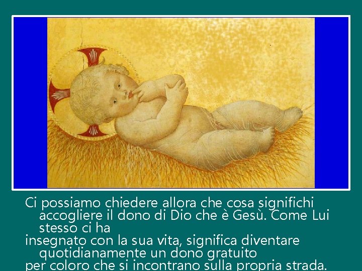 Ci possiamo chiedere allora che cosa significhi accogliere il dono di Dio che è