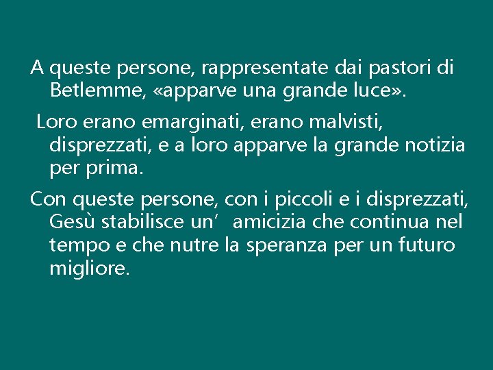 A queste persone, rappresentate dai pastori di Betlemme, «apparve una grande luce» . Loro