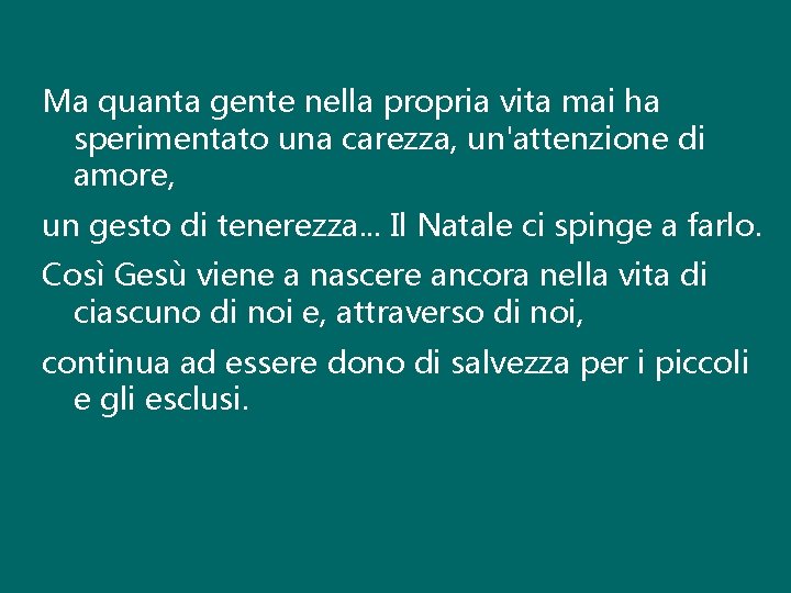 Ma quanta gente nella propria vita mai ha sperimentato una carezza, un'attenzione di amore,