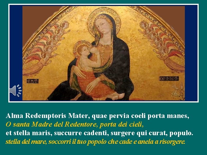 Alma Redemptoris Mater, quae pervia coeli porta manes, O santa Madre del Redentore, porta