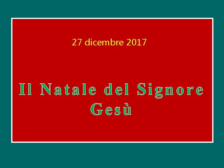 27 dicembre 2017 Il Natale del Signore Gesù 