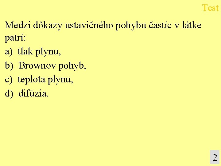 Test Medzi dôkazy ustavičného pohybu častíc v látke patrí: a) tlak plynu, b) Brownov