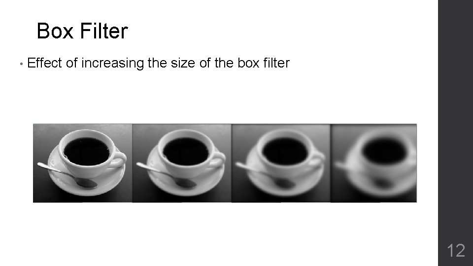 Box Filter • Effect of increasing the size of the box filter 12 