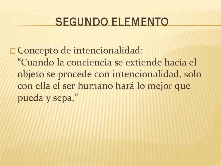 SEGUNDO ELEMENTO � Concepto de intencionalidad: “Cuando la conciencia se extiende hacia el objeto