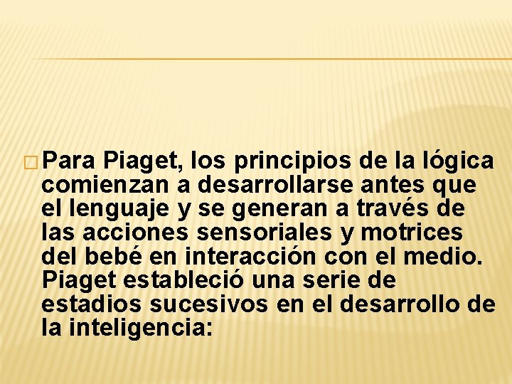 � Para Piaget, los principios de la lógica comienzan a desarrollarse antes que el