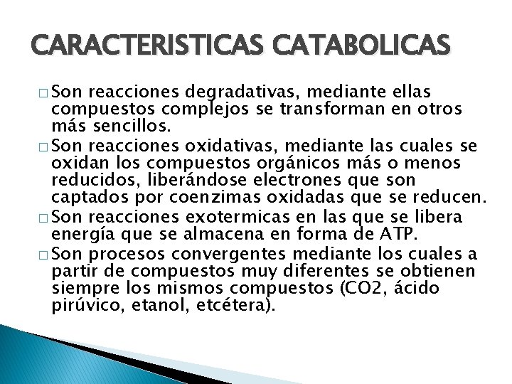 CARACTERISTICAS CATABOLICAS � Son reacciones degradativas, mediante ellas compuestos complejos se transforman en otros