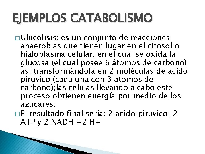 EJEMPLOS CATABOLISMO � Glucolisis: es un conjunto de reacciones anaerobias que tienen lugar en