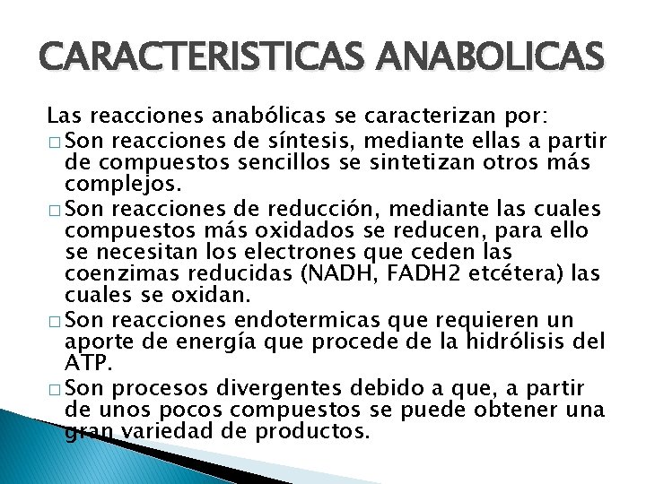 CARACTERISTICAS ANABOLICAS Las reacciones anabólicas se caracterizan por: � Son reacciones de síntesis, mediante