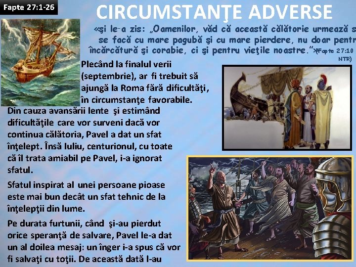 Fapte 27: 1 -26 CIRCUMSTANŢE ADVERSE «şi le‑a zis: „Oamenilor, văd că această călătorie