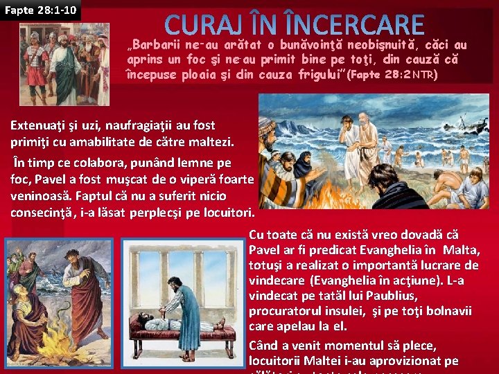 Fapte 28: 1 -10 CURAJ ÎN ÎNCERCARE „Barbarii ne‑au arătat o bunăvoinţă neobişnuită, căci