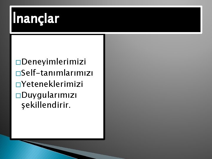 İnançlar � Deneyimlerimizi � Self-tanımlarımızı � Yeteneklerimizi � Duygularımızı şekillendirir. 