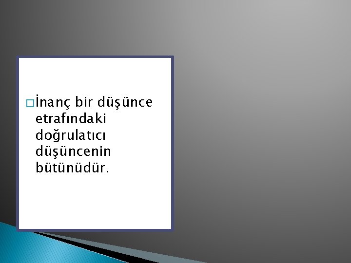 � İnanç bir düşünce etrafındaki doğrulatıcı düşüncenin bütünüdür. 