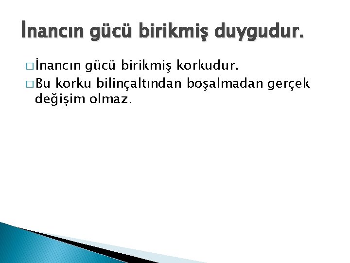 İnancın gücü birikmiş duygudur. � İnancın gücü birikmiş korkudur. � Bu korku bilinçaltından boşalmadan