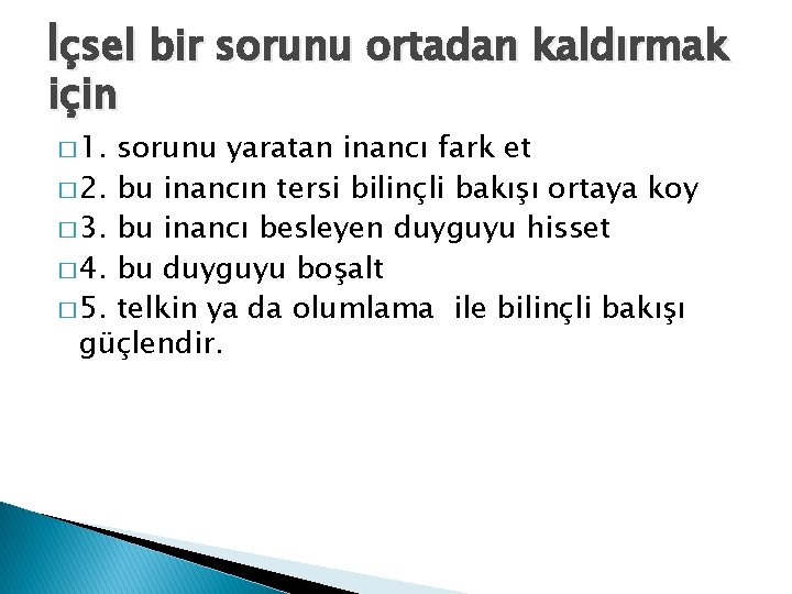 İçsel bir sorunu ortadan kaldırmak için � 1. sorunu yaratan inancı fark et �