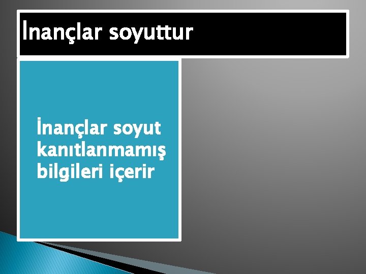 İnançlar soyuttur �İnançlar soyut kanıtlanmamış bilgileri içerir 