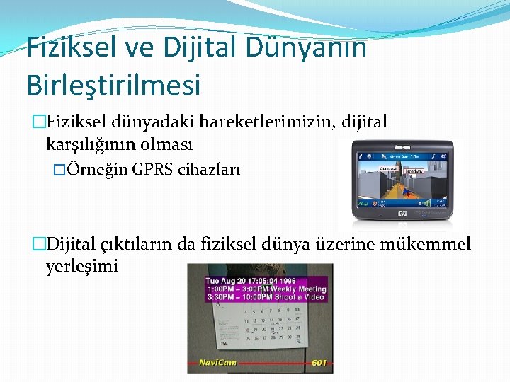 Fiziksel ve Dijital Dünyanın Birleştirilmesi �Fiziksel dünyadaki hareketlerimizin, dijital karşılığının olması �Örneğin GPRS cihazları