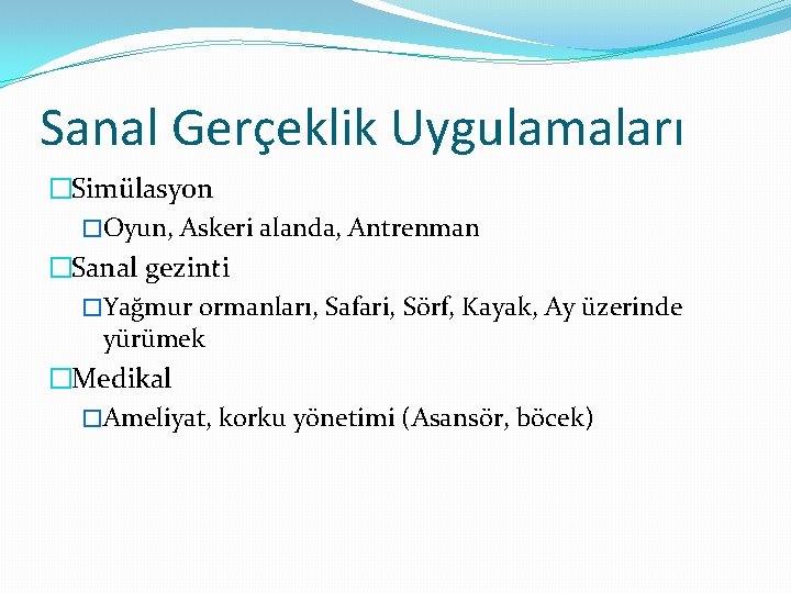 Sanal Gerçeklik Uygulamaları �Simülasyon �Oyun, Askeri alanda, Antrenman �Sanal gezinti �Yağmur ormanları, Safari, Sörf,
