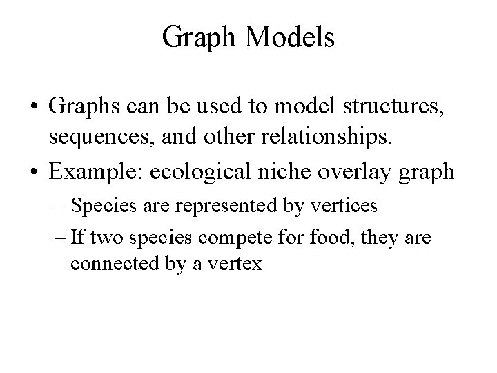Graph Models • Graphs can be used to model structures, sequences, and other relationships.