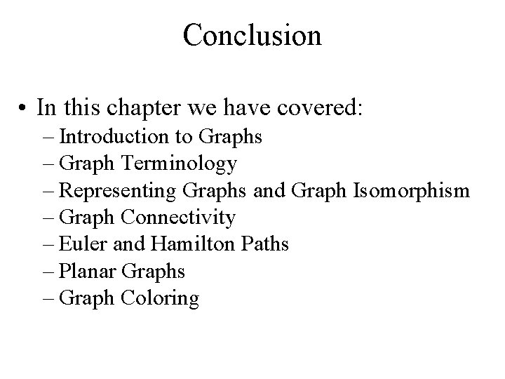 Conclusion • In this chapter we have covered: – Introduction to Graphs – Graph