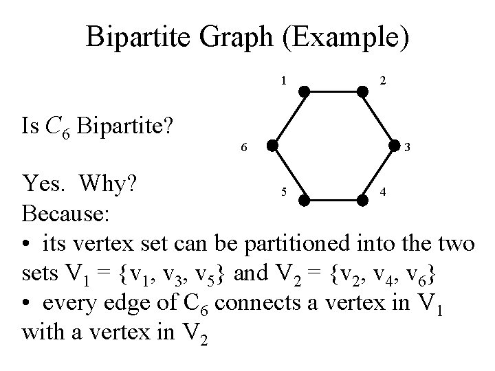 Bipartite Graph (Example) 1 Is C 6 Bipartite? 6 2 3 Yes. Why? 5