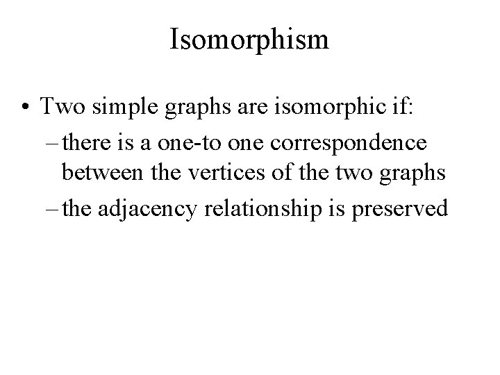 Isomorphism • Two simple graphs are isomorphic if: – there is a one-to one
