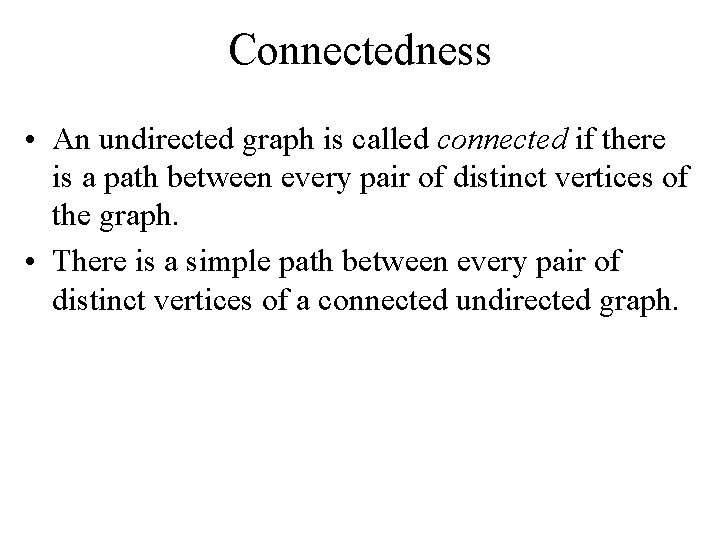 Connectedness • An undirected graph is called connected if there is a path between