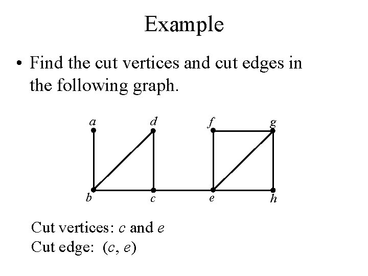 Example • Find the cut vertices and cut edges in the following graph. a