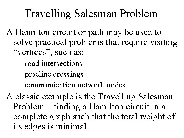 Travelling Salesman Problem A Hamilton circuit or path may be used to solve practical