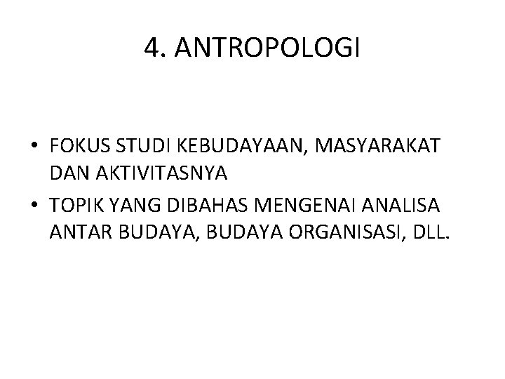 4. ANTROPOLOGI • FOKUS STUDI KEBUDAYAAN, MASYARAKAT DAN AKTIVITASNYA • TOPIK YANG DIBAHAS MENGENAI