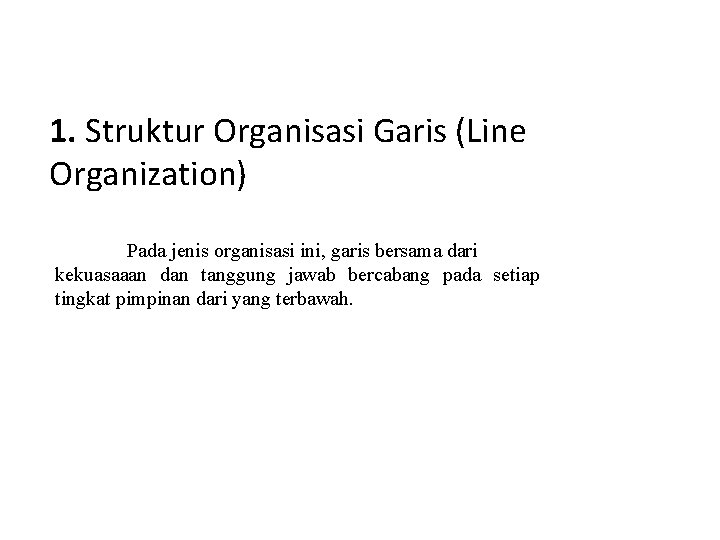 1. Struktur Organisasi Garis (Line Organization) Pada jenis organisasi ini, garis bersama dari kekuasaaan