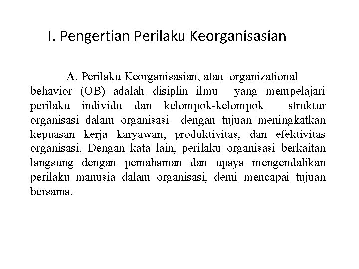 I. Pengertian Perilaku Keorganisasian A. Perilaku Keorganisasian, atau organizational behavior (OB) adalah disiplin ilmu