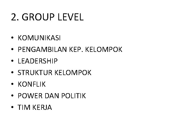 2. GROUP LEVEL • • KOMUNIKASI PENGAMBILAN KEP. KELOMPOK LEADERSHIP STRUKTUR KELOMPOK KONFLIK POWER