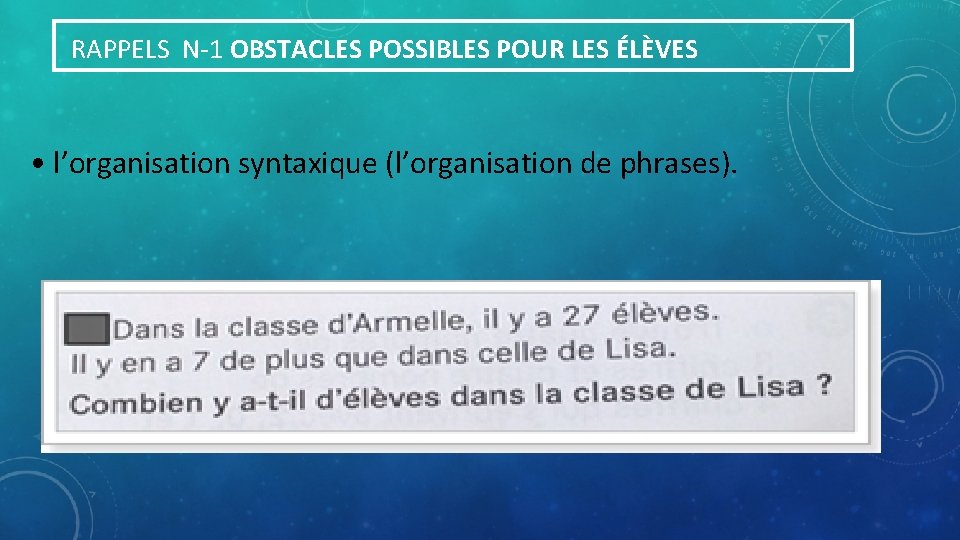  RAPPELS N-1 OBSTACLES POSSIBLES POUR LES ÉLÈVES • l’organisation syntaxique (l’organisation de phrases).