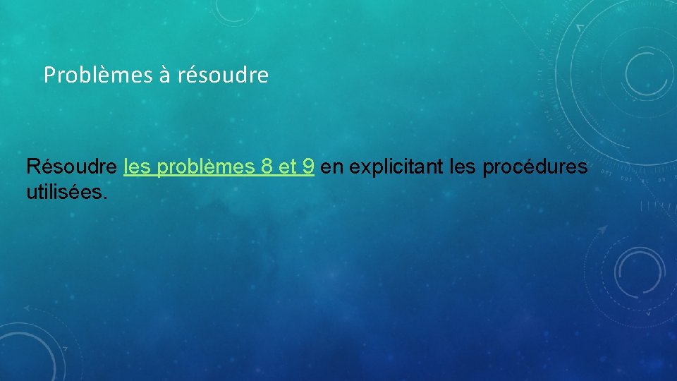 Problèmes à résoudre Résoudre les problèmes 8 et 9 en explicitant les procédures utilisées.