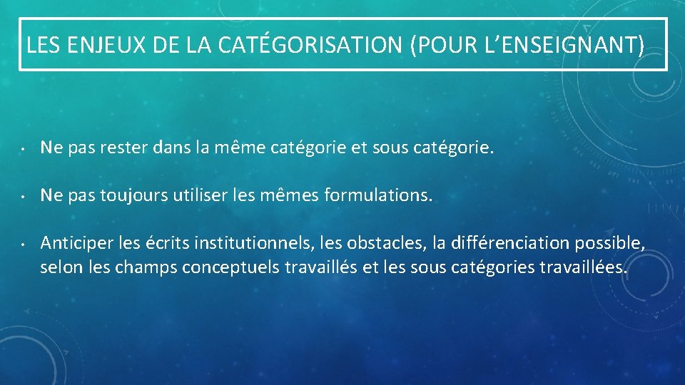 LES ENJEUX DE LA CATÉGORISATION (POUR L’ENSEIGNANT) • Ne pas rester dans la même