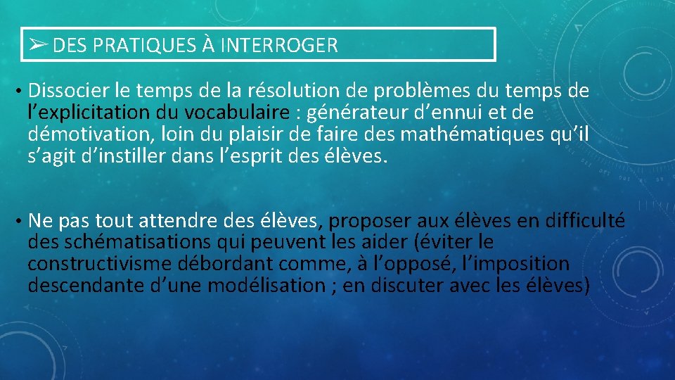 ➢ DES PRATIQUES À INTERROGER • Dissocier le temps de la résolution de problèmes