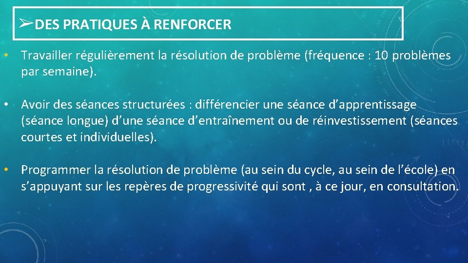 ➢DES PRATIQUES À RENFORCER • Travailler régulièrement la résolution de problème (fréquence : 10