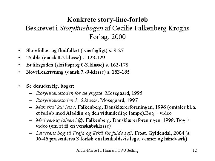 Konkrete story-line-forløb Beskrevet i Storylinebogen af Cecilie Falkenberg Kroghs Forlag, 2000 • • Skovfolket