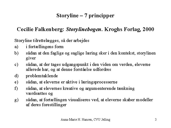 Storyline – 7 principper Cecilie Falkenberg: Storylinebogen. Kroghs Forlag, 2000 Storyline tilrettelægges, så der