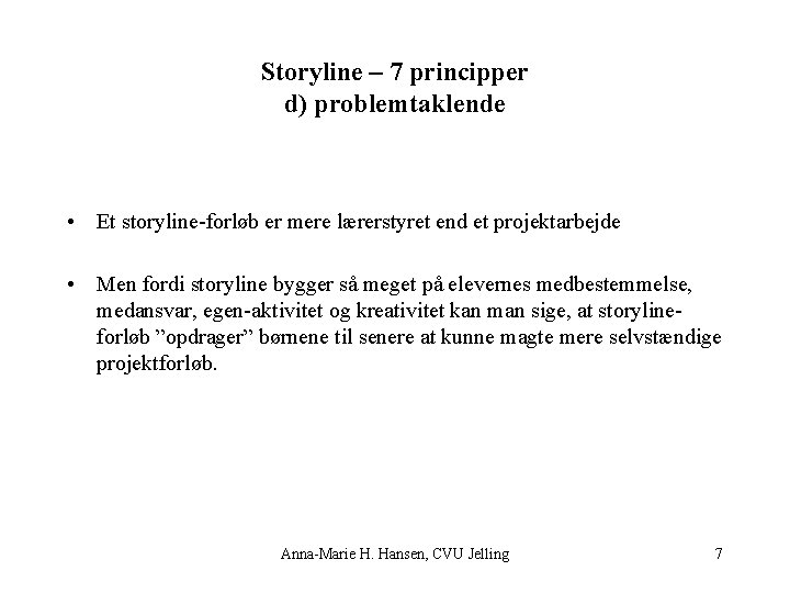 Storyline – 7 principper d) problemtaklende • Et storyline-forløb er mere lærerstyret end et