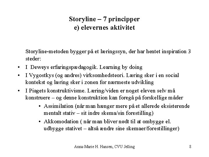 Storyline – 7 principper e) elevernes aktivitet Storyline-metoden bygger på et læringssyn, der har