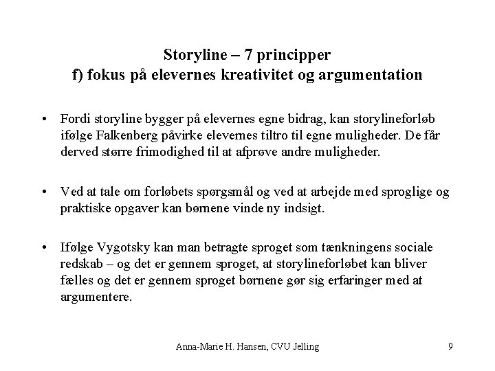 Storyline – 7 principper f) fokus på elevernes kreativitet og argumentation • Fordi storyline