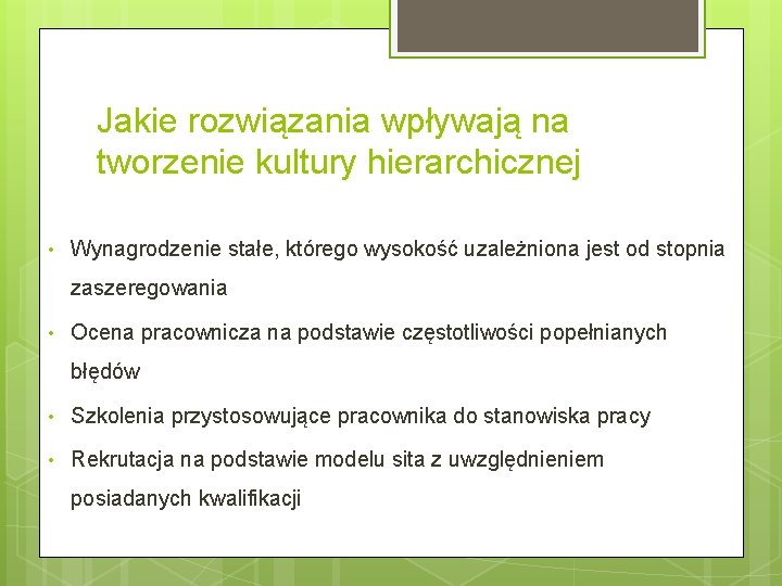 Jakie rozwiązania wpływają na tworzenie kultury hierarchicznej • Wynagrodzenie stałe, którego wysokość uzależniona jest